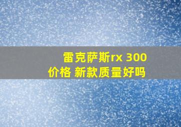 雷克萨斯rx 300 价格 新款质量好吗